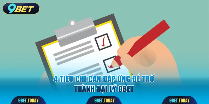 4 tiêu chí cần đáp ứng để trở thành đại lý 9BET