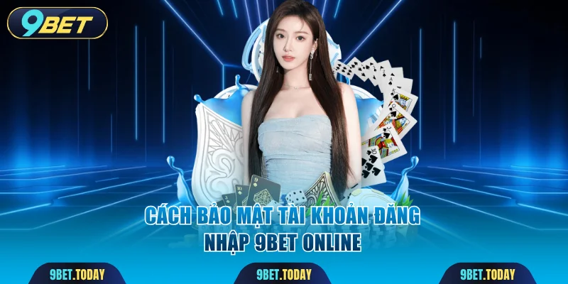 Cách bảo mật tài khoản đăng nhập 9BET online