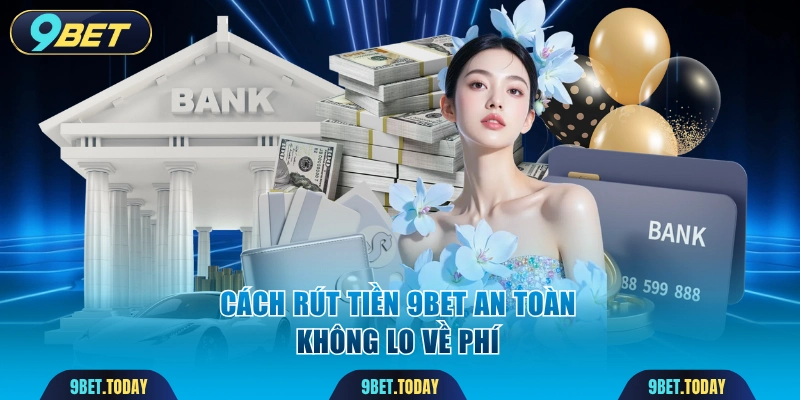 Cách rút tiền an toàn không lo về phí