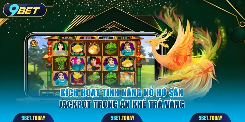 Kích hoạt tính năng Nổ Hũ săn Jackpot trong Ăn Khế Trả Vàng