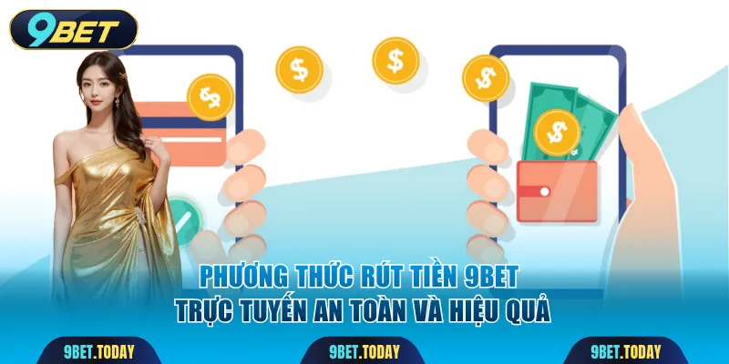 Phương thức rút tiền 9BET trực tuyến an toàn